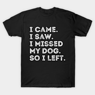 I Came I Saw I Missed My Dog Dog Owner Lover Pet jokes T-Shirt